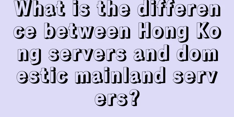 What is the difference between Hong Kong servers and domestic mainland servers?