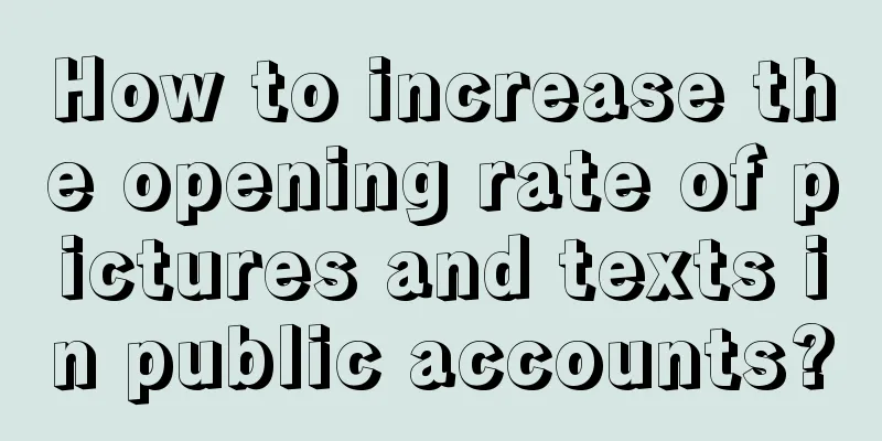 How to increase the opening rate of pictures and texts in public accounts?