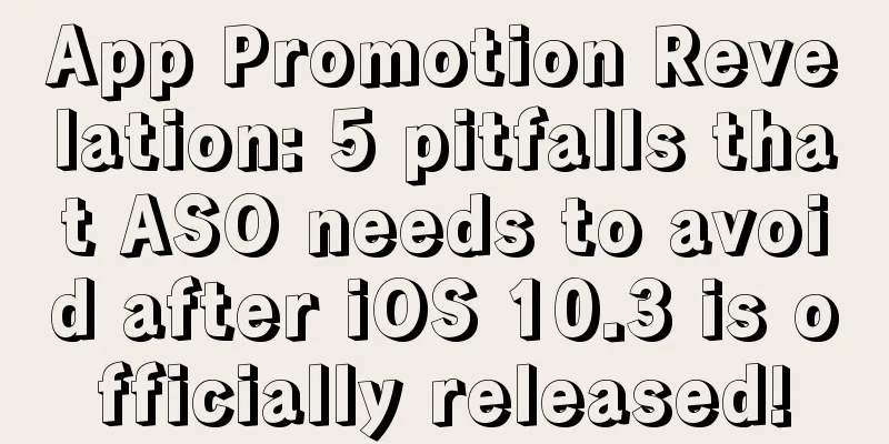 App Promotion Revelation: 5 pitfalls that ASO needs to avoid after iOS 10.3 is officially released!