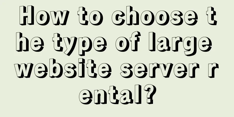 How to choose the type of large website server rental?