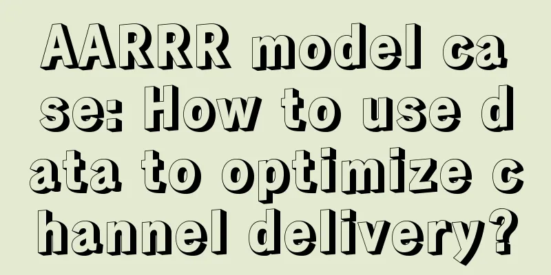 AARRR model case: How to use data to optimize channel delivery?