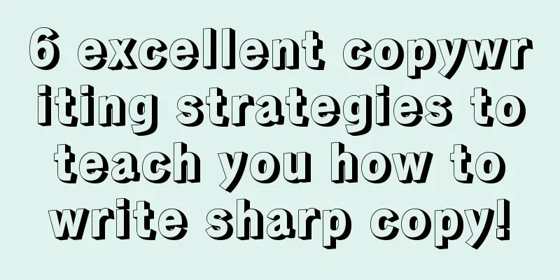 6 excellent copywriting strategies to teach you how to write sharp copy!