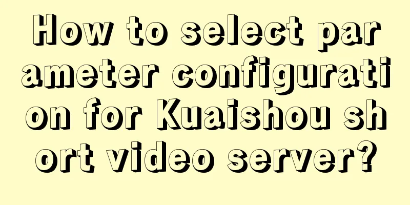 How to select parameter configuration for Kuaishou short video server?