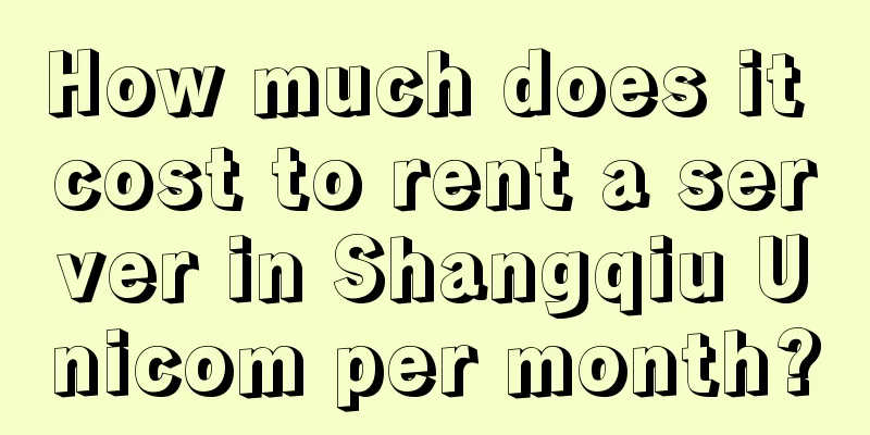 How much does it cost to rent a server in Shangqiu Unicom per month?