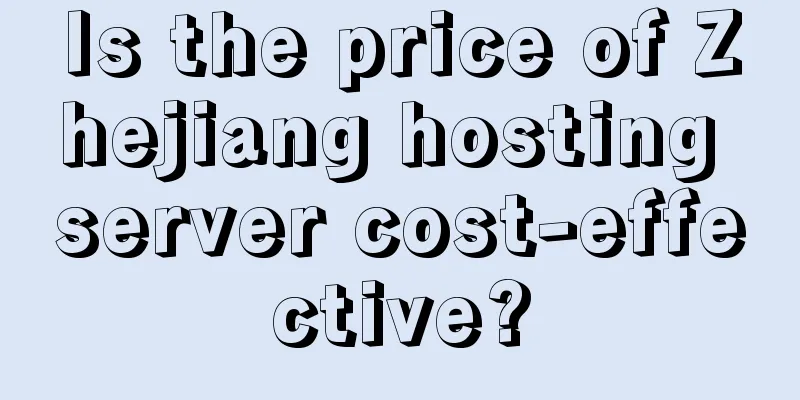 Is the price of Zhejiang hosting server cost-effective?