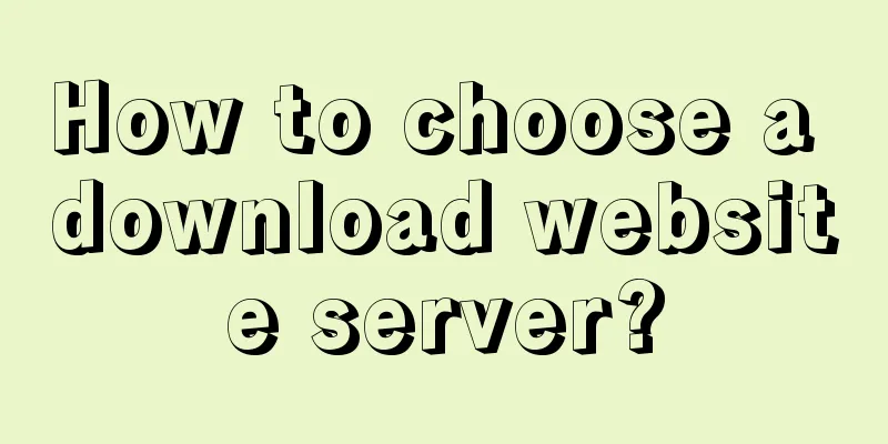 How to choose a download website server?