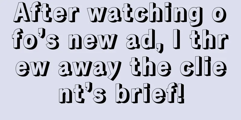 After watching ofo’s new ad, I threw away the client’s brief!