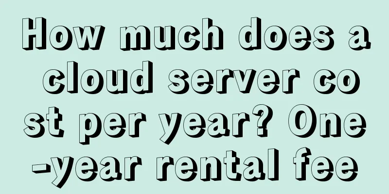 How much does a cloud server cost per year? One-year rental fee