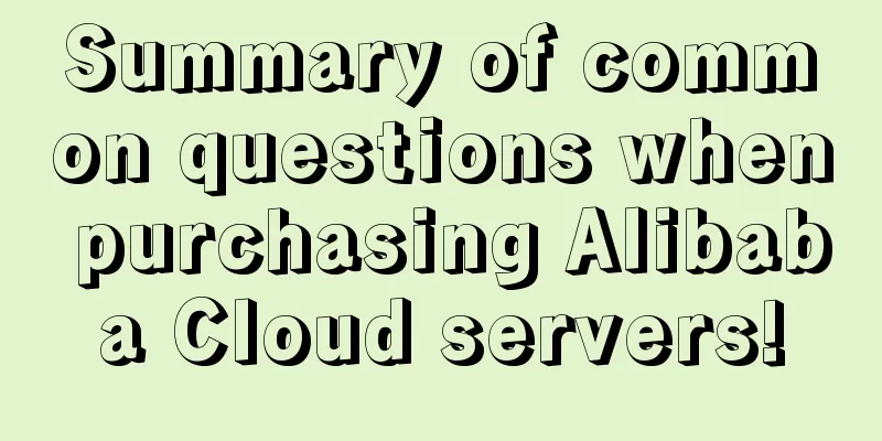 Summary of common questions when purchasing Alibaba Cloud servers!