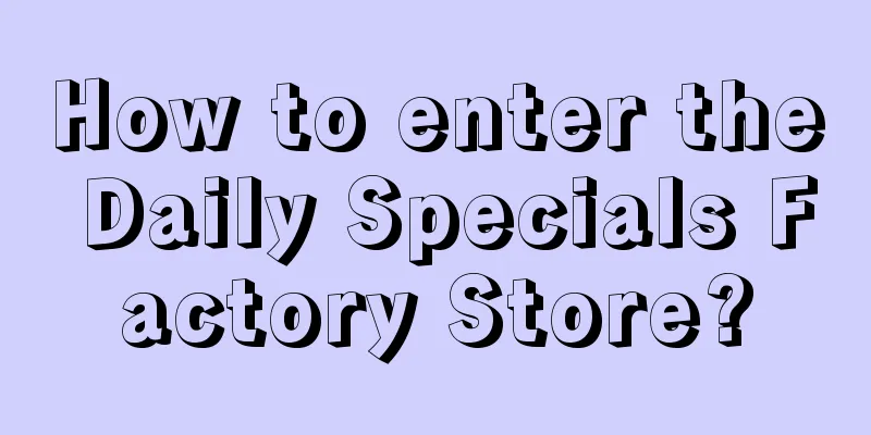 How to enter the Daily Specials Factory Store?