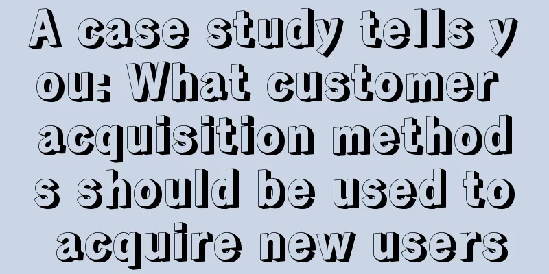 A case study tells you: What customer acquisition methods should be used to acquire new users