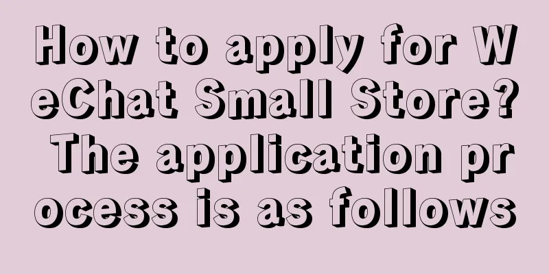 How to apply for WeChat Small Store? The application process is as follows