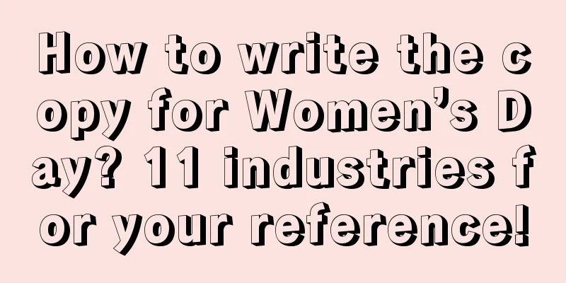 How to write the copy for Women’s Day? 11 industries for your reference!