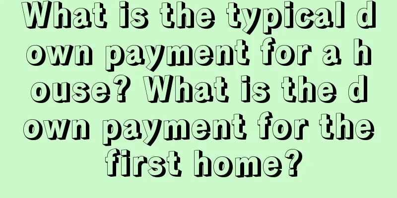 What is the typical down payment for a house? What is the down payment for the first home?