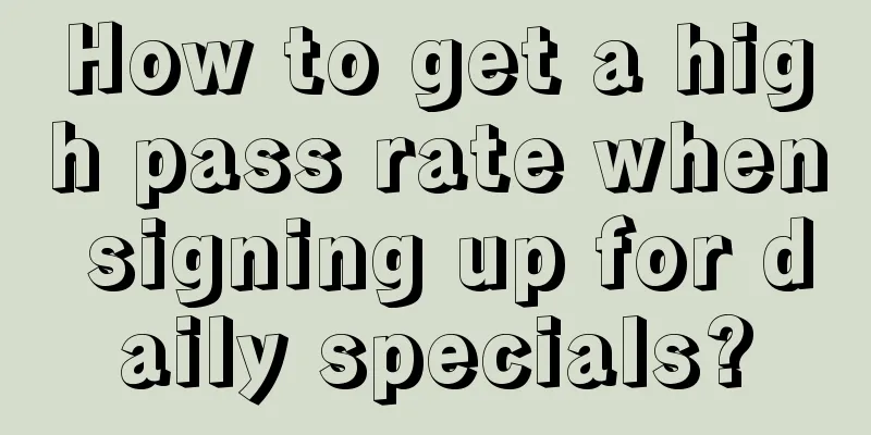 How to get a high pass rate when signing up for daily specials?