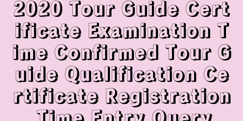 2020 Tour Guide Certificate Examination Time Confirmed Tour Guide Qualification Certificate Registration Time Entry Query