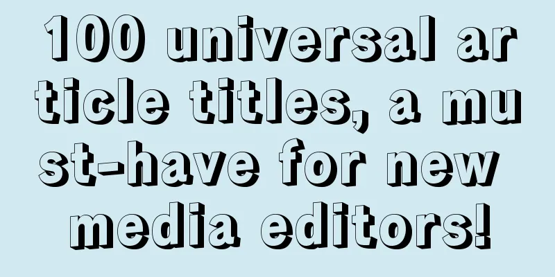 100 universal article titles, a must-have for new media editors!