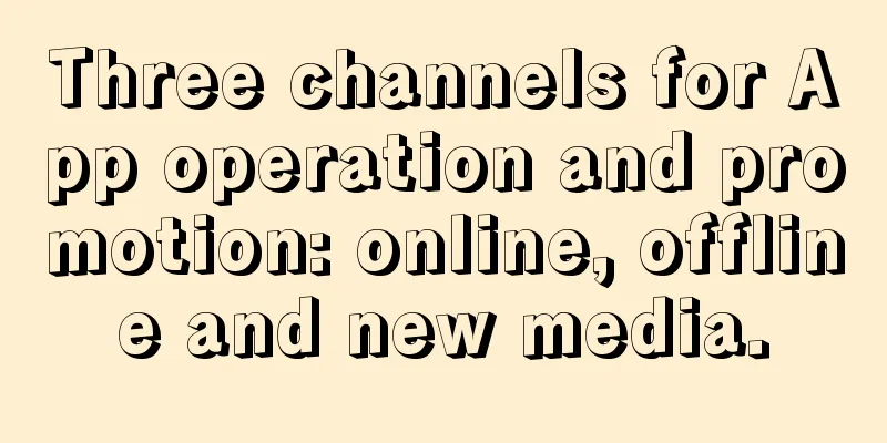 Three channels for App operation and promotion: online, offline and new media.