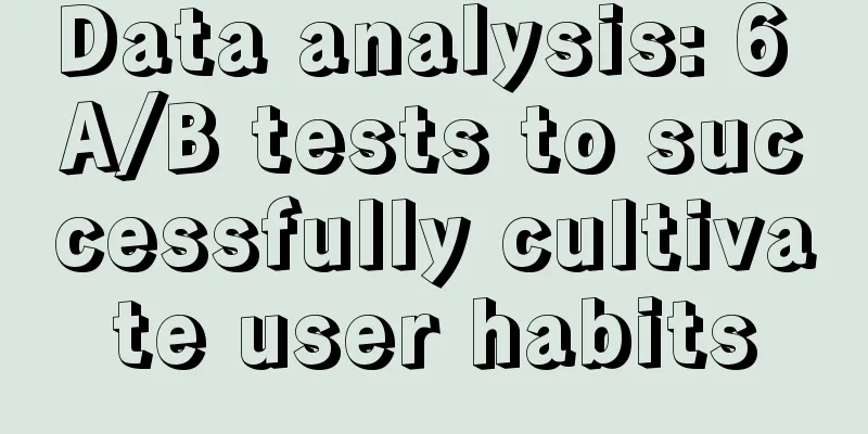 Data analysis: 6 A/B tests to successfully cultivate user habits