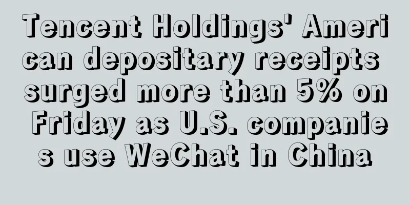 Tencent Holdings' American depositary receipts surged more than 5% on Friday as U.S. companies use WeChat in China