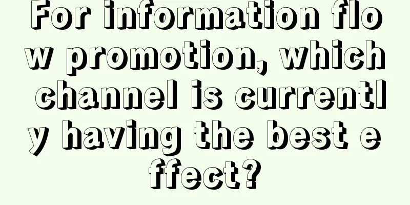 For information flow promotion, which channel is currently having the best effect?