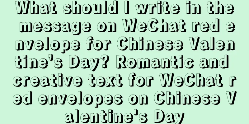 What should I write in the message on WeChat red envelope for Chinese Valentine’s Day? Romantic and creative text for WeChat red envelopes on Chinese Valentine's Day