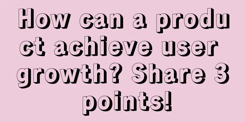 How can a product achieve user growth? Share 3 points!