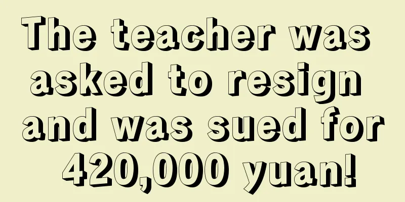 The teacher was asked to resign and was sued for 420,000 yuan!