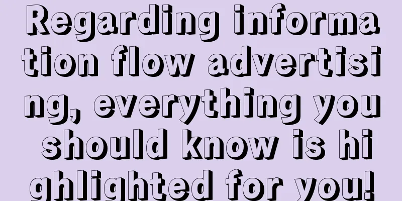 Regarding information flow advertising, everything you should know is highlighted for you!