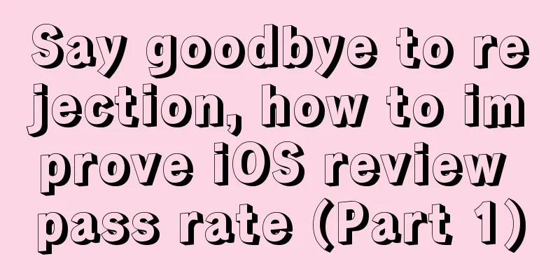 Say goodbye to rejection, how to improve iOS review pass rate (Part 1)