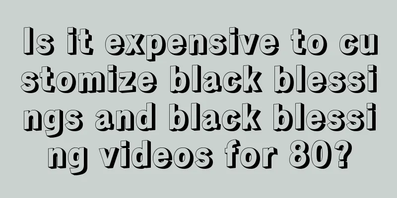 Is it expensive to customize black blessings and black blessing videos for 80?