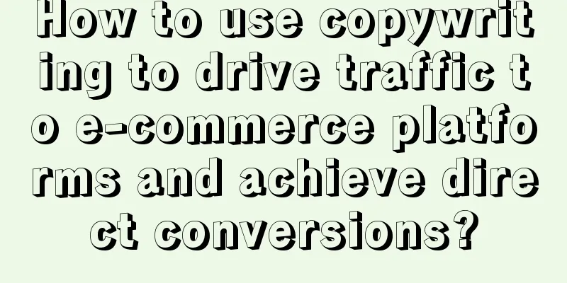 How to use copywriting to drive traffic to e-commerce platforms and achieve direct conversions?