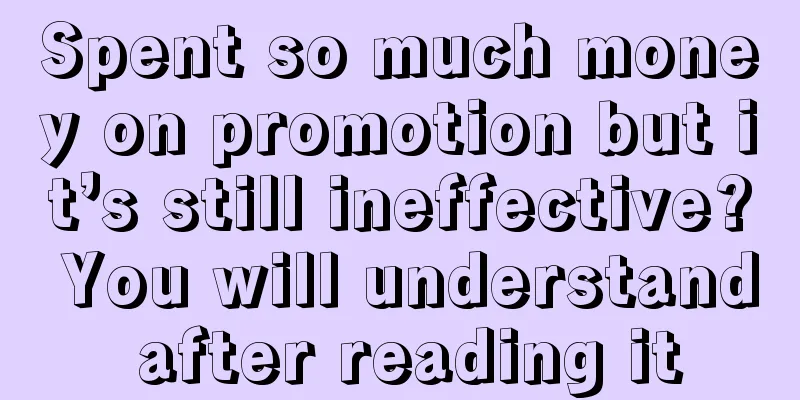 Spent so much money on promotion but it’s still ineffective? You will understand after reading it