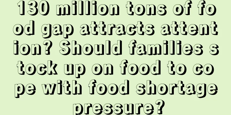 130 million tons of food gap attracts attention? Should families stock up on food to cope with food shortage pressure?