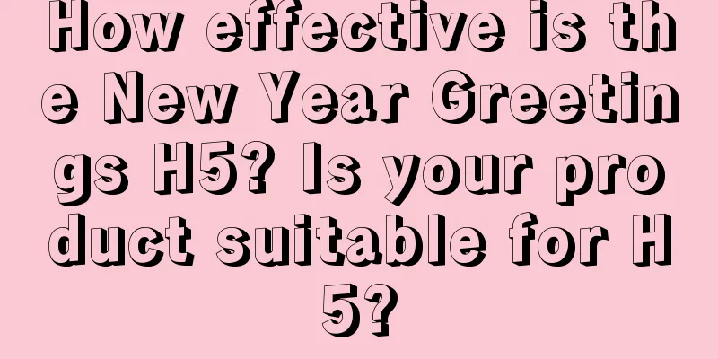 How effective is the New Year Greetings H5? Is your product suitable for H5?