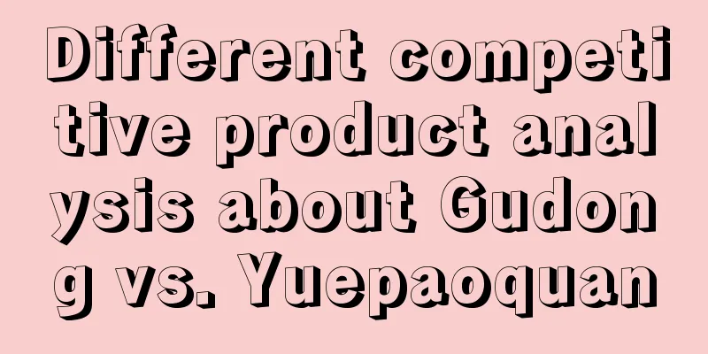 Different competitive product analysis about Gudong vs. Yuepaoquan