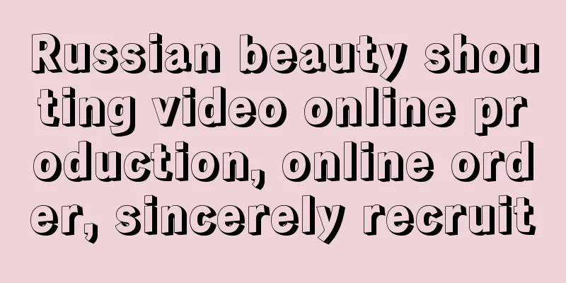 Russian beauty shouting video online production, online order, sincerely recruit