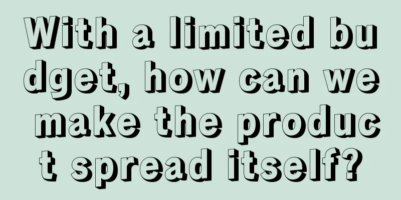 With a limited budget, how can we make the product spread itself?