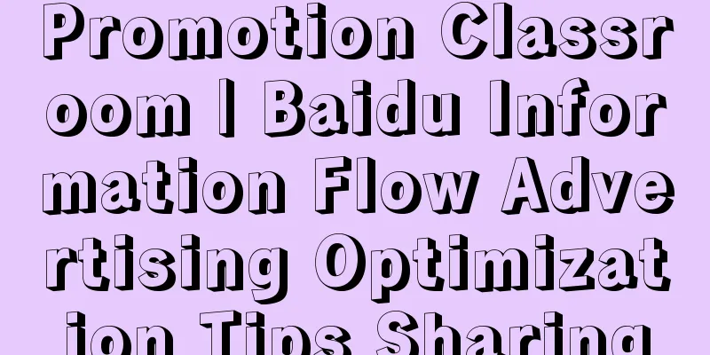 Promotion Classroom | Baidu Information Flow Advertising Optimization Tips Sharing