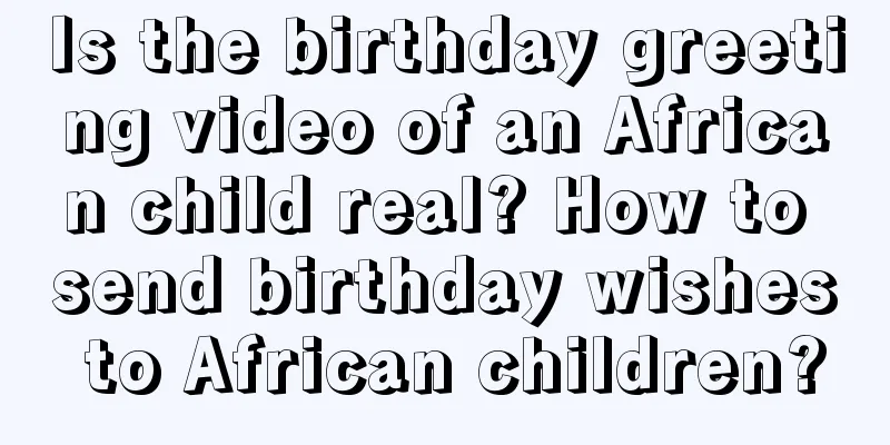 Is the birthday greeting video of an African child real? How to send birthday wishes to African children?