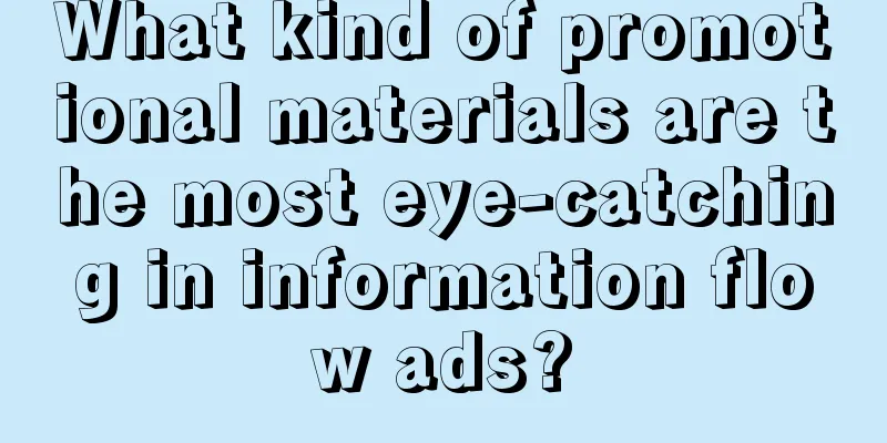 What kind of promotional materials are the most eye-catching in information flow ads?