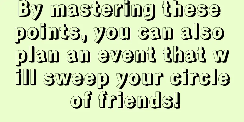 By mastering these points, you can also plan an event that will sweep your circle of friends!