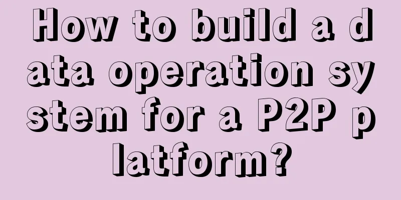 How to build a data operation system for a P2P platform?