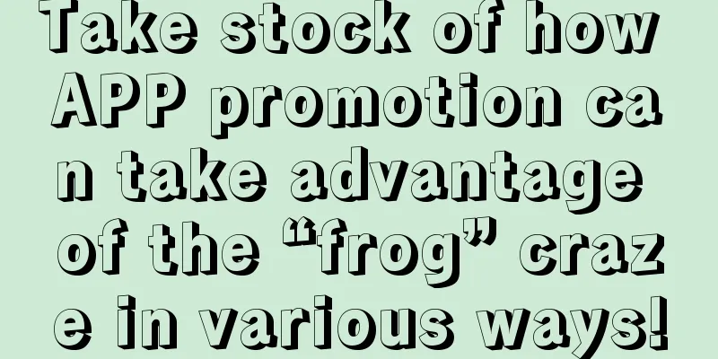 Take stock of how APP promotion can take advantage of the “frog” craze in various ways!