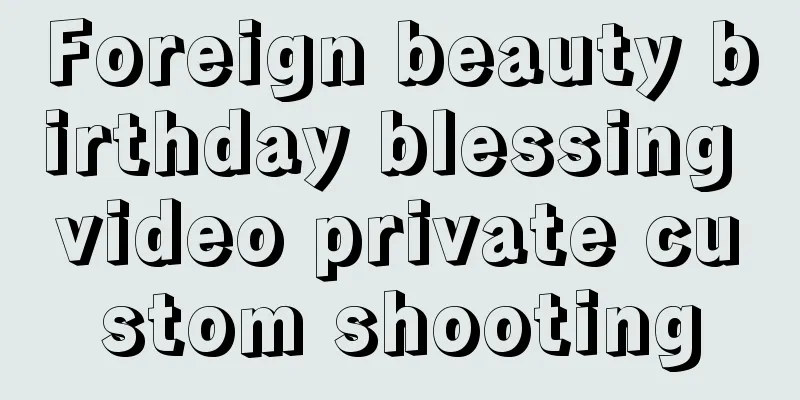 Foreign beauty birthday blessing video private custom shooting