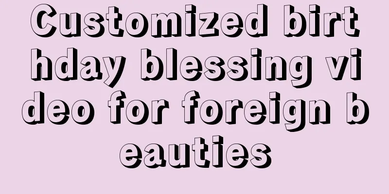 Customized birthday blessing video for foreign beauties