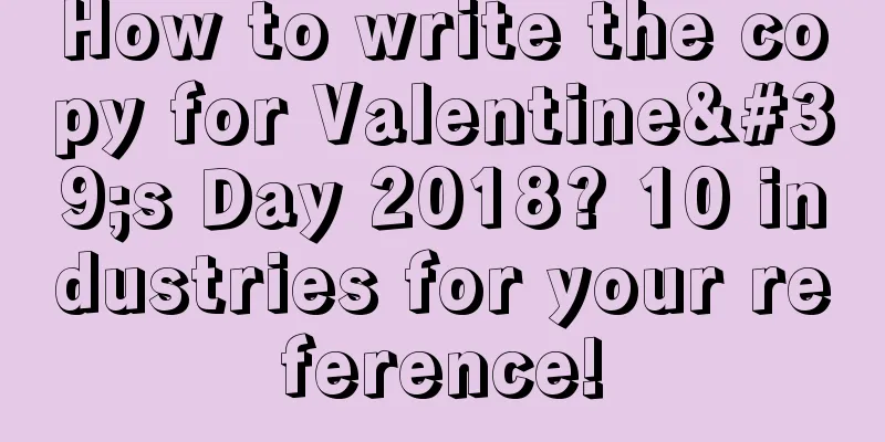 How to write the copy for Valentine's Day 2018? 10 industries for your reference!