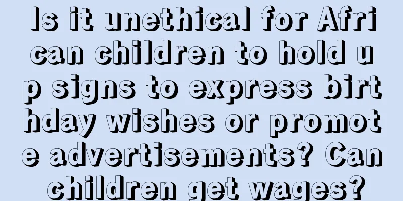 Is it unethical for African children to hold up signs to express birthday wishes or promote advertisements? Can children get wages?