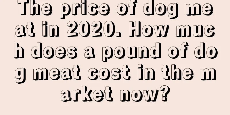 The price of dog meat in 2020. How much does a pound of dog meat cost in the market now?