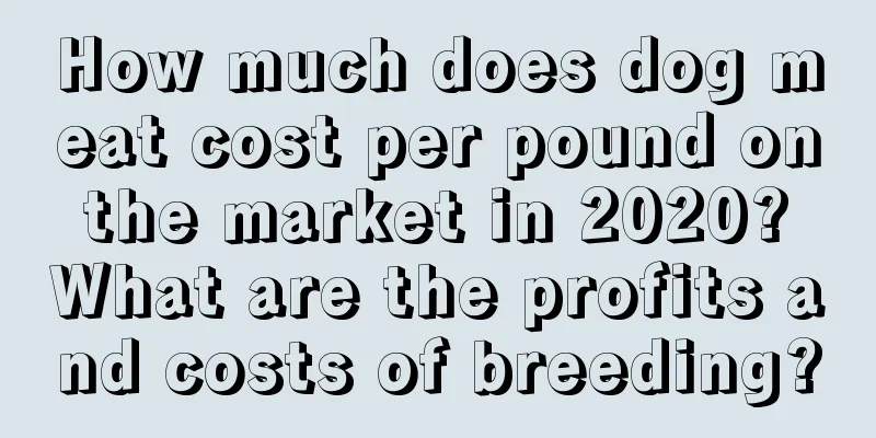 How much does dog meat cost per pound on the market in 2020? What are the profits and costs of breeding?